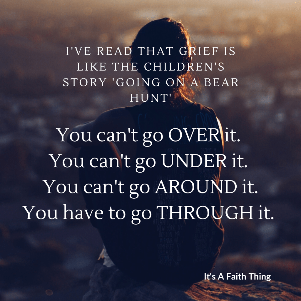 Grief. Can’t go over it, under it or around it. Have to go through&nbsp;it.